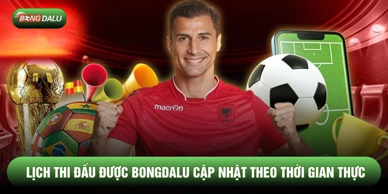 Lịch thi đấu được Bongdalu cập nhật theo thời gian thực Lịch thi đấu được Bongdalu cập nhật theo thời gian thực
