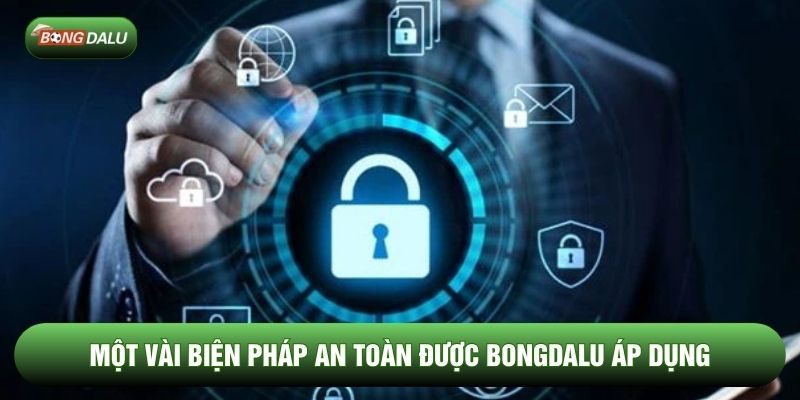 Một vài biện pháp an toàn được Bongdalu áp dụng Một vài biện pháp an toàn được Bongdalu áp dụng