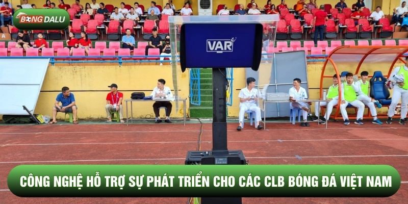 Công nghệ hỗ trợ sự phát triển cho các CLB bóng đá Việt Nam