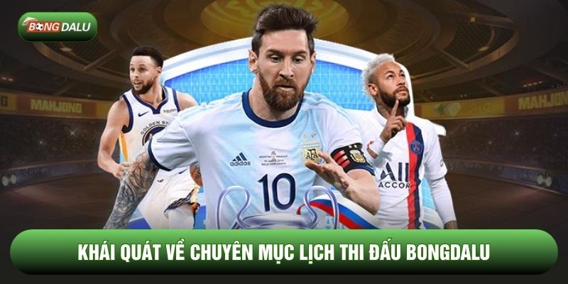 Khái quát về chuyên mục lịch thi đấu Bongdalu