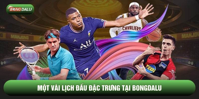 Một vài lịch đấu đặc trưng tại Bongdalu