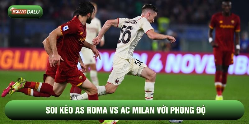 Soi kèo AS Roma vs AC Milan với phong độ