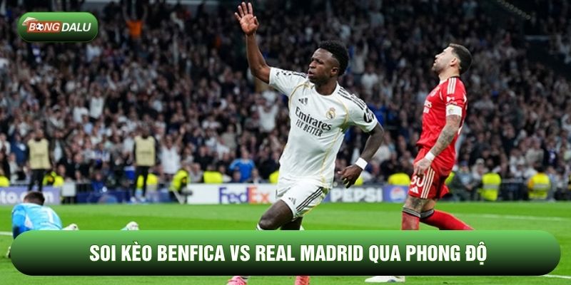 Soi kèo Benfica vs Real Madrid qua phong độ