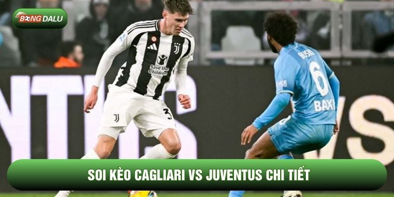 Soi kèo Cagliari vs Juventus chi tiết