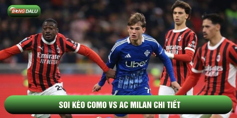Soi kèo Como vs AC Milan chi tiết