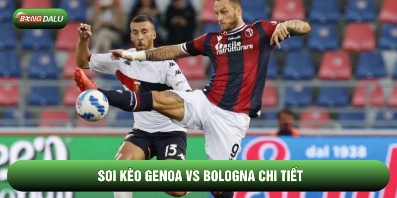 Soi kèo Genoa vs Bologna chi tiết