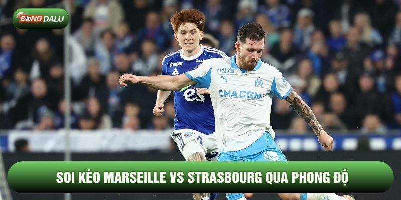 Soi kèo Marseille vs Strasbourg qua phong độ Soi kèo Marseille vs Strasbourg qua phong độ