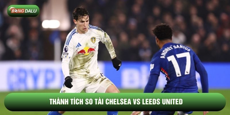 Thành tích so tài Chelsea vs Leeds United