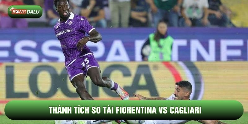 Thành tích so tài Fiorentina vs Cagliari Thành tích so tài Fiorentina vs Cagliari