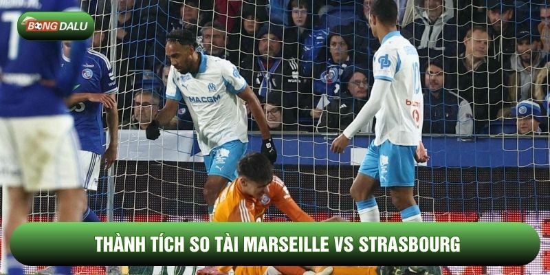 Thành tích so tài Marseille vs Strasbourg Thành tích so tài Marseille vs Strasbourg